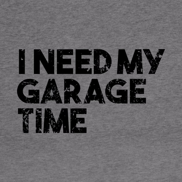 I Need My Garage Time by shopbudgets